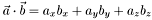 $ \vec{a} \cdot \vec{b} = a_x b_x + a_y b_y + a_z b_z $