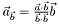 $ \vec{a} _{\vec{b}} = \frac{ \vec{a} \cdot \vec{b}} { \vec{b} \cdot \vec{b}} \vec{b} $
