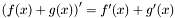 $ \left ( f(x)+g(x) \right ) ' = f'(x) + g'(x) $
