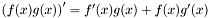 $ \left ( f(x)g(x) \right ) ' = f'(x) g(x) + f(x) g'(x) $