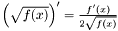 $ \left ( \sqrt{f(x)} \right ) ' = \frac{f'(x)}{2 \sqrt{f(x)}} $